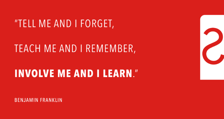 Tell Me And I Forget. Teach Me And I Remember. Involve Me And I Learn